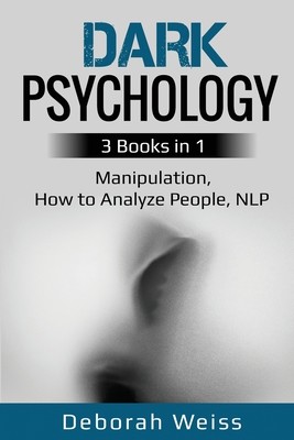 Dark Psychology: 3 Books in 1 - Manipulation, How to Analyze People, NLP (Weiss Deborah)(Paperback)