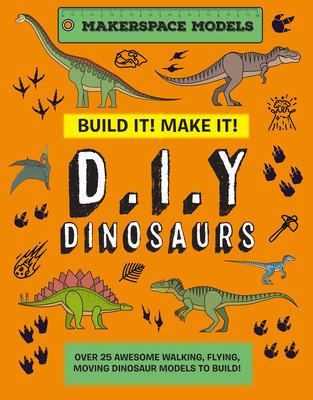 Build It! Make It! D.I.Y. Dinosaurs: Makerspace Models. Over 25 Awesome Walking, Flying, Moving Dinosaur Models to Build (Ives Rob)(Pevná vazba)