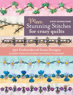 More Stunning Stitches for Crazy Quilts: 350 Embroidered Seam Designs, 33 Shape-Template Designs for Perfect Placement (Shaw Kathy Seaman)(Paperback)