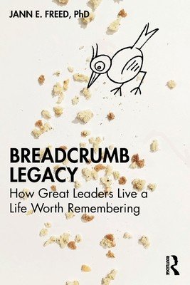 Breadcrumb Legacy: How Great Leaders Live a Life Worth Remembering (Freed Jann E.)(Paperback)
