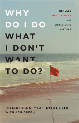 Why Do I Do What I Don't Want to Do?: Replace Deadly Vices with Life-Giving Virtues (Pokluda Jonathan Jp)(Paperback)