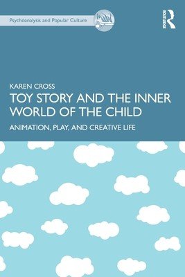 Toy Story and the Inner World of the Child: Animation, Play, and Creative Life (Cross Karen)(Paperback)