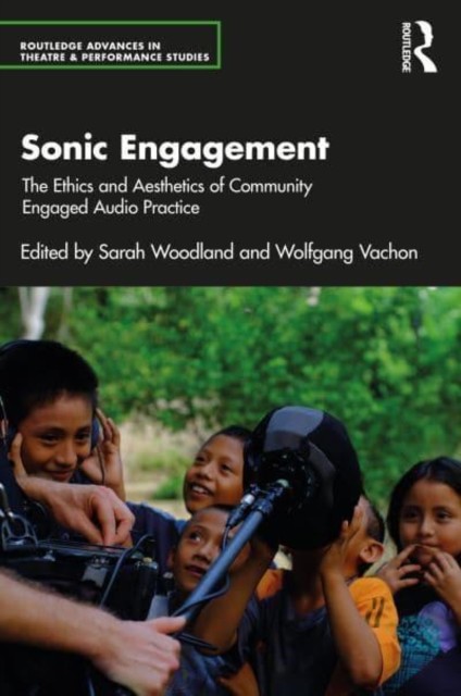 Sonic Engagement: The Ethics and Aesthetics of Community Engaged Audio Practice (Woodland Sarah)(Paperback)