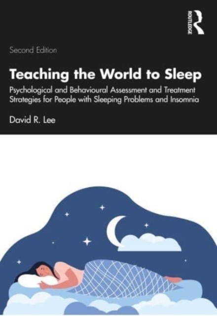 Teaching the World to Sleep: Psychological and Behavioural Assessment and Treatment Strategies for People with Sleeping Problems and Insomnia (Lee David R.)(Paperback)