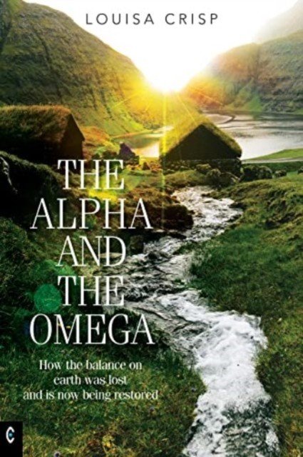The Alpha and the Omega: How the Balance on Earth Was Lost and Is Now Being Restored (Crisp Louisa)(Paperback)