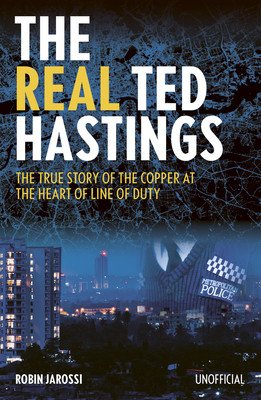 The Real Ted Hastings: The True Story of the Copper at the Heart of Line of Duty (Jarossi Robin)(Paperback)