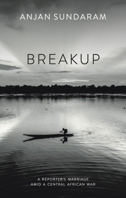Breakup - A Reporter's Marriage amid a Central African War (Sundaram Anjan)(Pevná vazba)