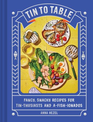 Tin to Table: Fancy, Snacky Recipes for Tin-Thusiasts and A-Fish-Ionados (Hezel Anna)(Pevná vazba)