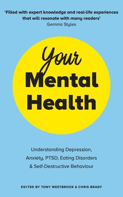 Your Mental Health - Understanding Depression, Anxiety, PTSD, Eating Disorders and Self-Destructive Behaviour(Paperback / softback)
