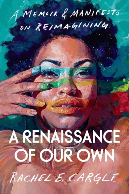 Renaissance of Our Own - A Memoir and Manifesto on Reimagining (Cargle Rachel E.)(Pevná vazba)