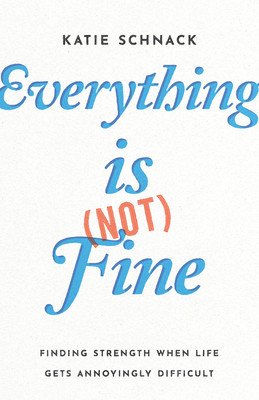 Everything Is (Not) Fine: Finding Strength When Life Gets Annoyingly Difficult (Schnack Katie)(Paperback)
