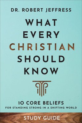 What Every Christian Should Know Study Guide: 10 Core Beliefs for Standing Strong in a Shifting World (Jeffress Robert)(Paperback)