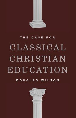 The Case for Classical Christian Education (Wilson Douglas)(Paperback)