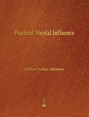 Practical Mental Influence (Atkinson William Walker)(Paperback)