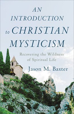 An Introduction to Christian Mysticism: Recovering the Wildness of Spiritual Life (Baxter Jason M.)(Paperback)
