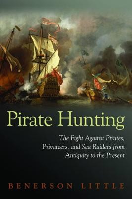 Pirate Hunting: The Fight Against Pirates, Privateers, and Sea Raiders from Antiquity to the Present (Little Benerson)(Pevná vazba)