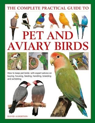 The Complete Practical Guide to Pet and Aviary Birds: How to Keep Pet Birds: With Expert Advice on Buying, Housing, Feeding, Handling, Breeding and Ex (Alderton David)(Pevná vazba)