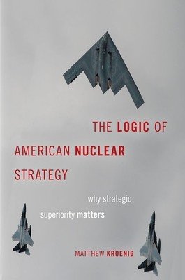 The Logic of American Nuclear Strategy: Why Strategic Superiority Matters (Kroenig Matthew)(Paperback)