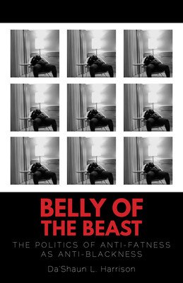 Belly of the Beast: The Politics of Anti-Fatness as Anti-Blackness (Harrison Da'shaun L.)(Paperback)