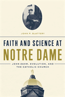 Faith and Science at Notre Dame: John Zahm, Evolution, and the Catholic Church (Slattery John P.)(Pevná vazba)