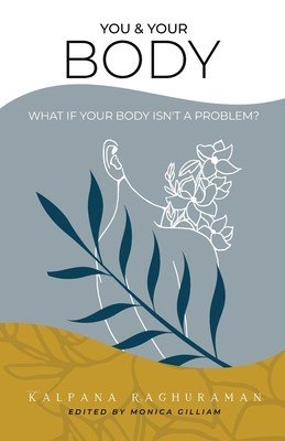 You & Your Body: What if your body isn't a problem? (Raghuraman Kalpana)(Paperback)