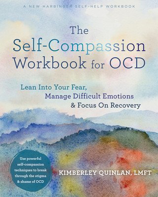 The Self-Compassion Workbook for Ocd: Lean Into Your Fear, Manage Difficult Emotions, and Focus on Recovery (Quinlan Kimberley)(Paperback)