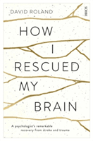 How I Rescued My Brain - a psychologist's remarkable recovery from stroke and trauma (Roland David)(Paperback / softback)