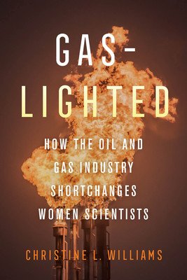 Gaslighted: How the Oil and Gas Industry Shortchanges Women Scientists (Williams Christine L.)(Paperback)