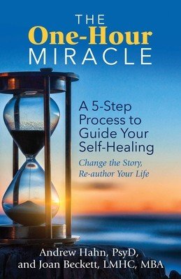 The One-Hour Miracle: A 5-Step Process to Guide Your Self-Healing: Change the Story, Re-Author Your Life (Hahn Andrew)(Paperback)