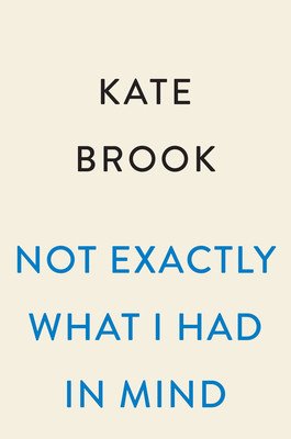 Not Exactly What I Had in Mind (Brook Kate)(Paperback)