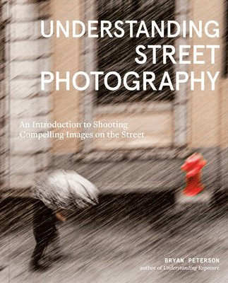 Understanding Street Photography: An Introduction to Shooting Compelling Images on the Street (Peterson Bryan)(Paperback)