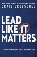 Lead Like It Matters - 7 Leadership Principles for a Church That Lasts (Groeschel Craig)(Paperback / softback)
