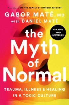 The Myth of Normal: Trauma, Illness, and Healing in a Toxic Culture (Mat Gabor)(Pevná vazba)