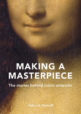 Making a Masterpiece: The Stories Behind Iconic Artworks (Mancoff Debra N.)(Pevná vazba)