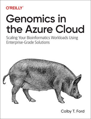 Genomics in the Azure Cloud: Scaling Your Bioinformatics Workloads Using Enterprise-Grade Solutions (Ford Colby)(Paperback)