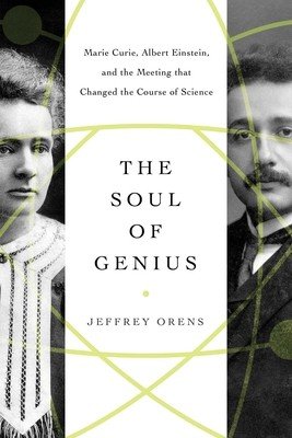 The Soul of Genius: Marie Curie, Albert Einstein, and the Meeting That Changed the Course of Science (Orens Jeffrey)(Paperback)