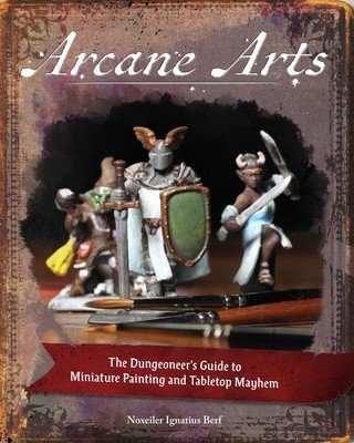 Arcane Arts: The Dungeoneer's Guide to Miniature Painting and Tabletop Mayhem (Berf Noxweiler)(Paperback)