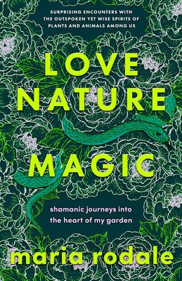 Love, Nature, Magic: Shamanic Journeys Into the Heart of My Garden (Rodale Maria)(Pevná vazba)