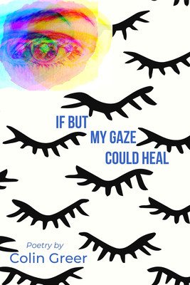 If But My Gaze Could Heal: A Book of Poems (Greer Colin)(Pevná vazba)