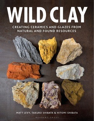 Wild Clay: Creating Ceramics and Glazes from Natural and Found Resources (Levy Matt)(Pevná vazba)