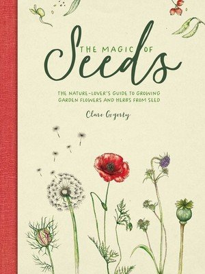 The Magic of Seeds: The Nature-Lover's Guide to Growing Garden Flowers and Herbs from Seed (Gogerty Clare)(Pevná vazba)