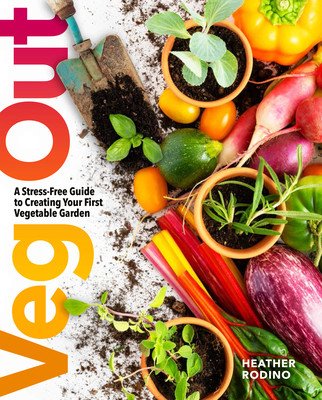 Veg Out: A Stress-Free Guide to Creating Your First Vegetable Garden (Rodino Heather)(Paperback)