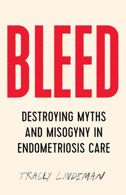 Bleed: Destroying Myths and Misogyny in Endometriosis Care (Lindeman Tracey)(Paperback)