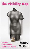 Visibility Trap - Sexism, Surveillance & Social Media (McGill Mary)(Paperback / softback)