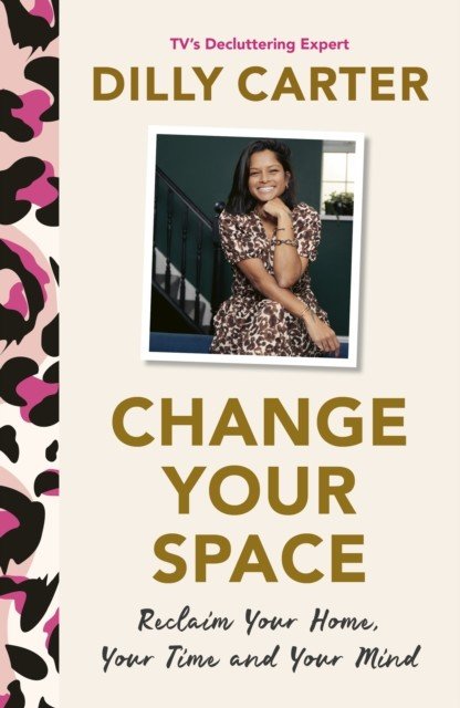 Change Your Space - Reclaim Your Home, Your Time and Your Mind (Carter Dilly)(Pevná vazba)