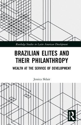 Brazilian Elites and their Philanthropy: Wealth at the Service of Development (Sklair Jessica)(Pevná vazba)