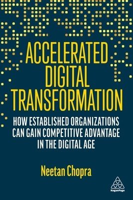 Accelerated Digital Transformation: How Established Organizations Can Gain Competitive Advantage in the Digital Age (Chopra Neetan)(Paperback)
