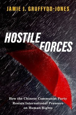 Hostile Forces - How the Chinese Communist Party Resists International Pressure on Human Rights (Gruffydd-Jones Jamie J. (Lecturer of Politics and International Relations Lecturer of Politics and International Relations Kent University))(Pevná vazba)
