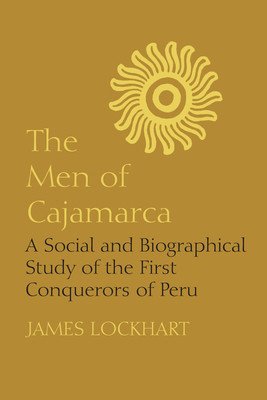 The Men of Cajamarca: A Social and Biographical Study of the First Conquerors of Peru (Lockhart James)(Paperback)