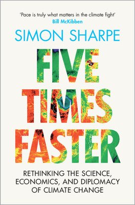 Five Times Faster: Rethinking the Science, Economics, and Diplomacy of Climate Change (Sharpe Simon)(Pevná vazba)